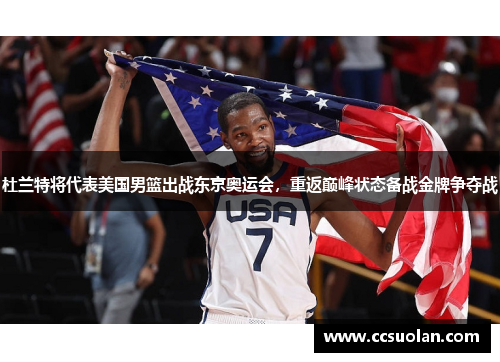杜兰特将代表美国男篮出战东京奥运会，重返巅峰状态备战金牌争夺战